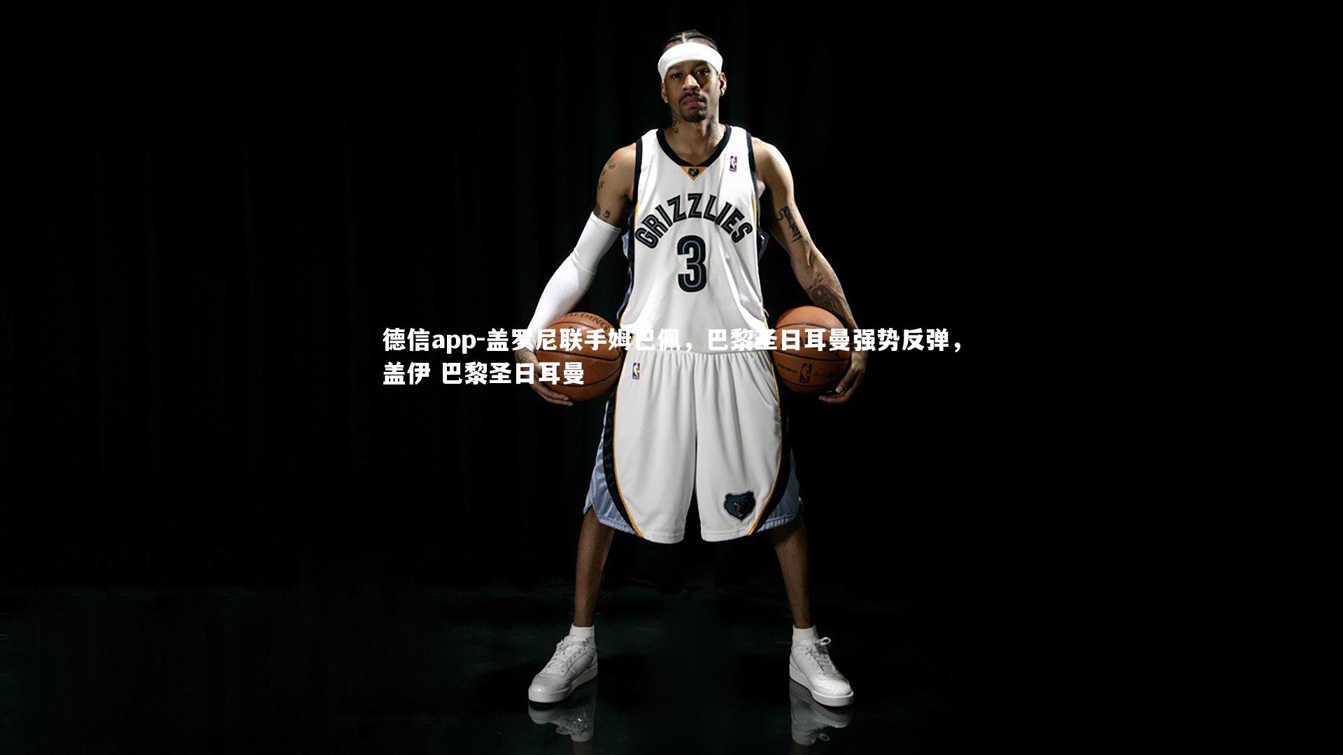 德信app-盖罗尼联手姆巴佩，巴黎圣日耳曼强势反弹，盖伊 巴黎圣日耳曼